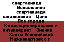 12.1) спартакиада : XI Всесоюзная спартакиада школьников › Цена ­ 99 - Все города Коллекционирование и антиквариат » Значки   . Ханты-Мансийский,Нижневартовск г.